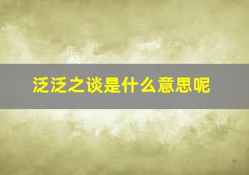 泛泛之谈是什么意思呢