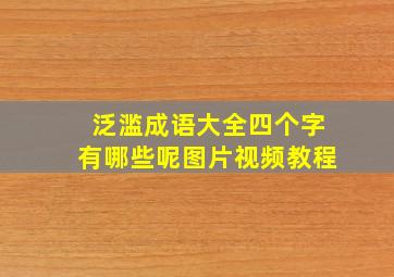 泛滥成语大全四个字有哪些呢图片视频教程