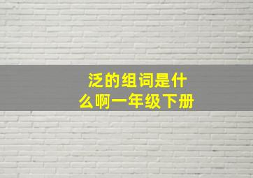 泛的组词是什么啊一年级下册