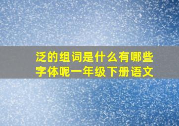 泛的组词是什么有哪些字体呢一年级下册语文