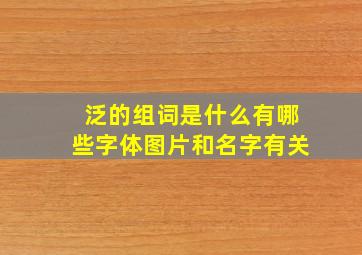 泛的组词是什么有哪些字体图片和名字有关