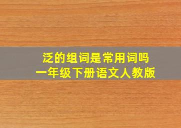 泛的组词是常用词吗一年级下册语文人教版