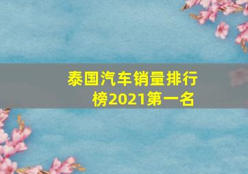 泰国汽车销量排行榜2021第一名