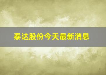 泰达股份今天最新消息