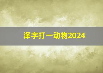 泽字打一动物2024