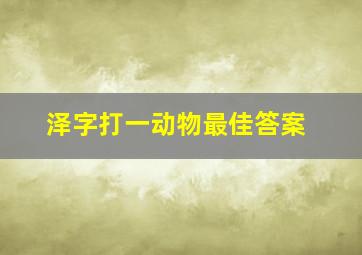 泽字打一动物最佳答案