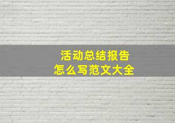 活动总结报告怎么写范文大全