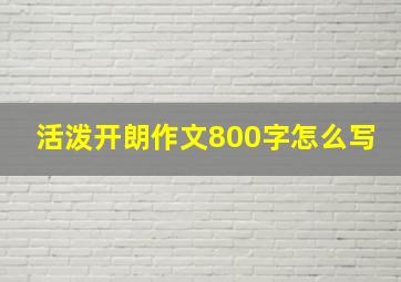 活泼开朗作文800字怎么写