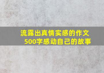 流露出真情实感的作文500字感动自己的故事