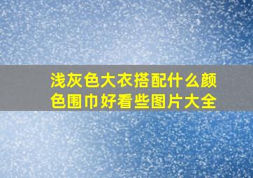 浅灰色大衣搭配什么颜色围巾好看些图片大全