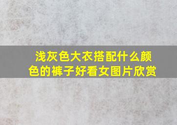 浅灰色大衣搭配什么颜色的裤子好看女图片欣赏