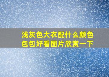 浅灰色大衣配什么颜色包包好看图片欣赏一下