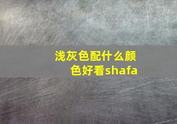 浅灰色配什么颜色好看shafa