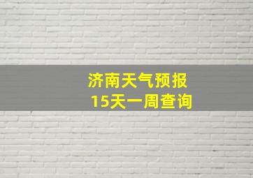 济南天气预报15天一周查询