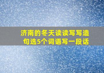 济南的冬天读读写写造句选5个词语写一段话