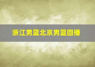 浙江男篮北京男篮回播