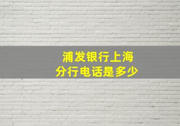 浦发银行上海分行电话是多少