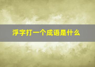 浮字打一个成语是什么