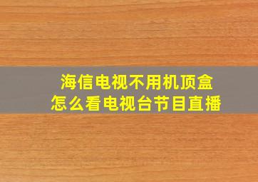 海信电视不用机顶盒怎么看电视台节目直播