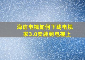 海信电视如何下载电视家3.0安装到电视上