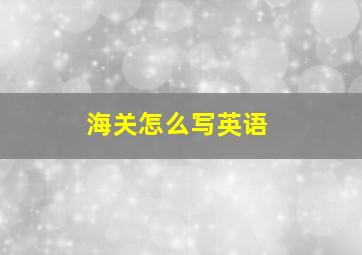 海关怎么写英语