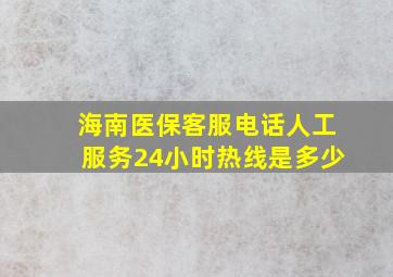 海南医保客服电话人工服务24小时热线是多少