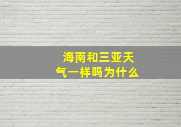 海南和三亚天气一样吗为什么