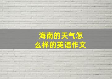 海南的天气怎么样的英语作文