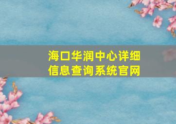 海口华润中心详细信息查询系统官网