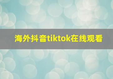 海外抖音tiktok在线观看