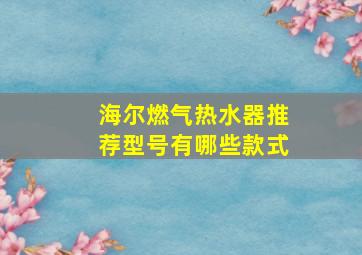 海尔燃气热水器推荐型号有哪些款式