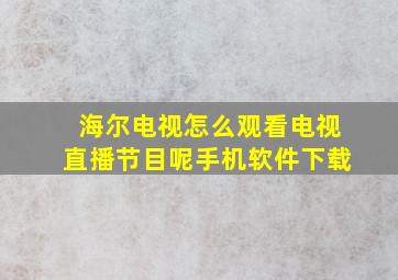 海尔电视怎么观看电视直播节目呢手机软件下载