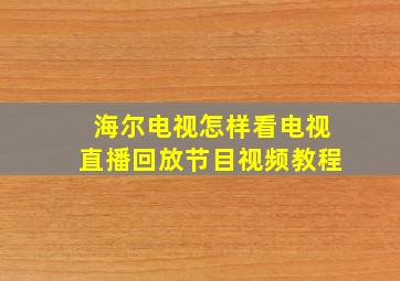 海尔电视怎样看电视直播回放节目视频教程