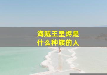 海贼王里烬是什么种族的人