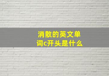 消散的英文单词c开头是什么