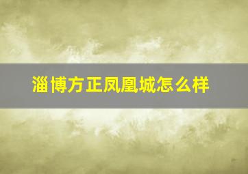 淄博方正凤凰城怎么样