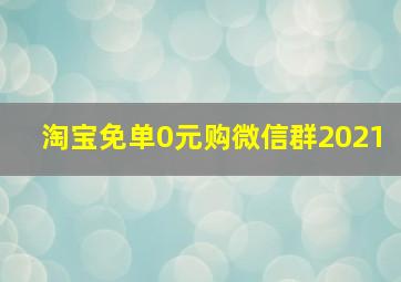 淘宝免单0元购微信群2021