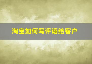 淘宝如何写评语给客户