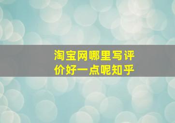 淘宝网哪里写评价好一点呢知乎