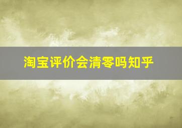 淘宝评价会清零吗知乎