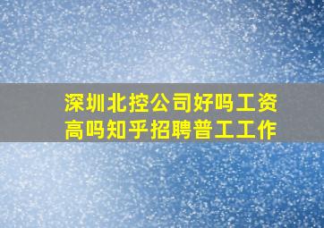 深圳北控公司好吗工资高吗知乎招聘普工工作