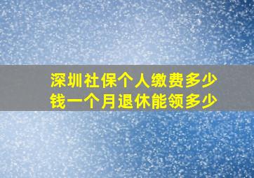 深圳社保个人缴费多少钱一个月退休能领多少