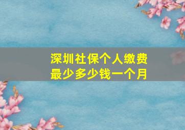 深圳社保个人缴费最少多少钱一个月