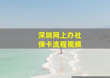 深圳网上办社保卡流程视频