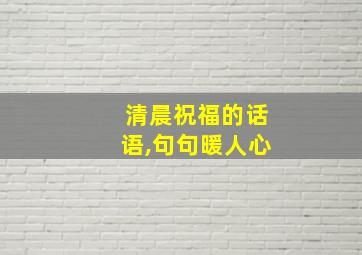 清晨祝福的话语,句句暖人心