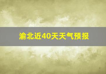 渝北近40天天气预报