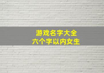 游戏名字大全六个字以内女生