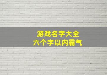 游戏名字大全六个字以内霸气