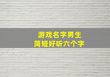 游戏名字男生简短好听六个字