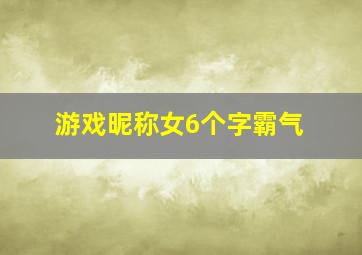 游戏昵称女6个字霸气